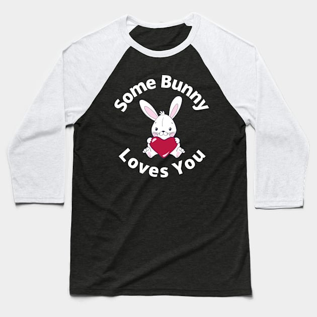 Some Bunny Loves You. Perfect Easter Basket Stuffer or Mothers Day Gift. Cute Bunny Rabbit Pun Design. Baseball T-Shirt by That Cheeky Tee